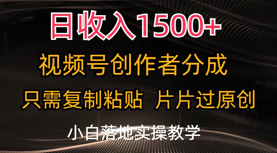 （11339期）日收入1500+，视频号创作者分成，只需复制粘贴，片片过原创，小白也可…-旺仔资源库