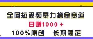 （11341期）全网短视频暴力撸金赛道，日入1000＋！原创玩法，长期稳定-旺仔资源库