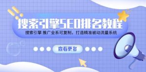 搜索引擎SEO排名教程「搜索引擎 推广全系可复制，打造精准被动流量系统」-旺仔资源库
