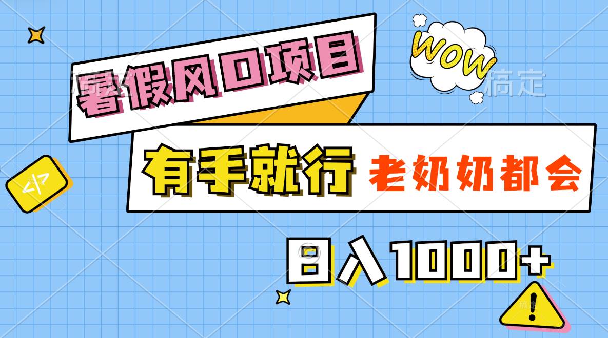 （11375期）暑假风口项目，有手就行，老奶奶都会，轻松日入1000+-旺仔资源库
