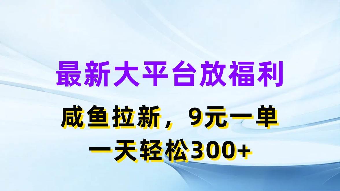 （11403期）最新蓝海项目，闲鱼平台放福利，拉新一单9元，轻轻松松日入300+-旺仔资源库