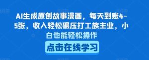 AI生成原创故事漫画，每天到账4-5张，收入轻松碾压打工族主业，小白也能轻松操作【揭秘】-旺仔资源库