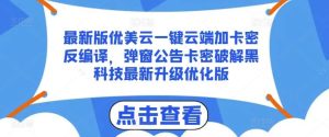 最新版优美云一键云端加卡密反编译，弹窗公告卡密破解黑科技最新升级优化版【揭秘】-旺仔资源库