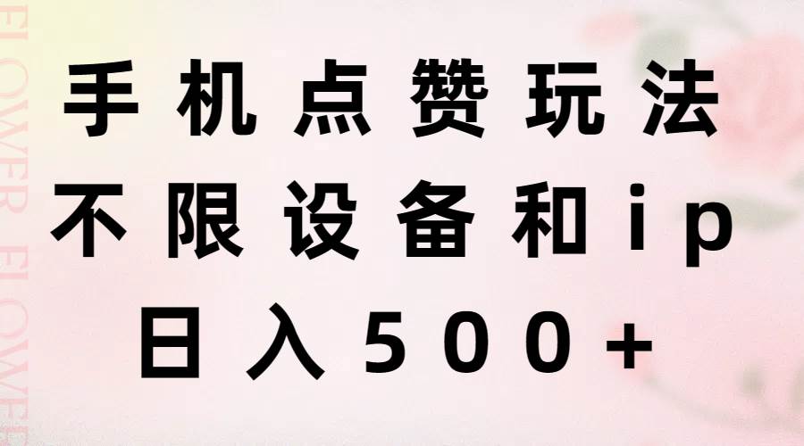 （11451期）手机点赞玩法，不限设备和ip，日入500+-旺仔资源库