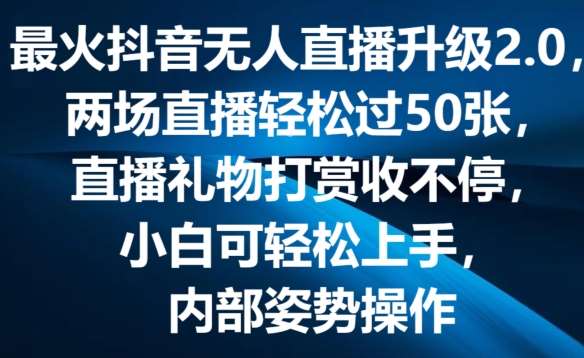 最火抖音无人直播升级2.0，弹幕游戏互动，两场直播轻松过50张，直播礼物打赏收不停【揭秘】-旺仔资源库