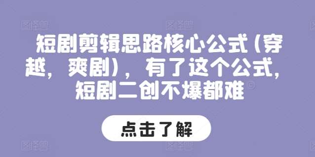 短剧剪辑思路核心公式(穿越，爽剧)，有了这个公式，短剧二创不爆都难-旺仔资源库