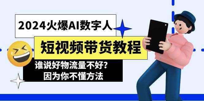 （11480期）2024火爆AI数字人短视频带货教程，谁说好物流量不好？因为你不懂方法-旺仔资源库