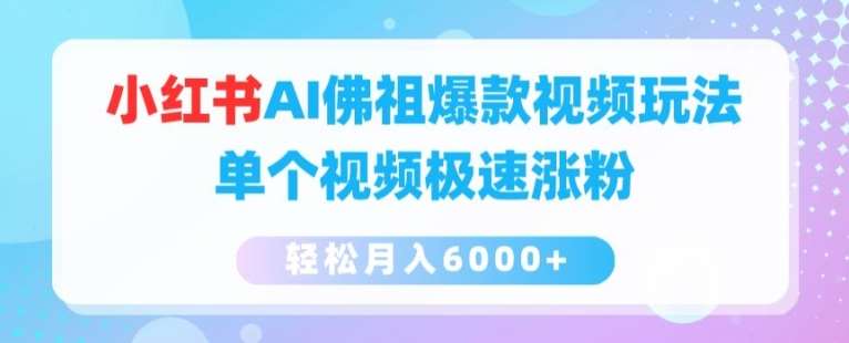 小红书AI佛祖爆款视频玩法，单个视频极速涨粉，轻松月入6000+【揭秘】-旺仔资源库