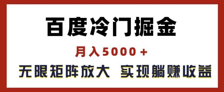 百度冷门掘金，月入5000+，无限矩阵放大，实现管道躺赚收益【揭秘】-旺仔资源库