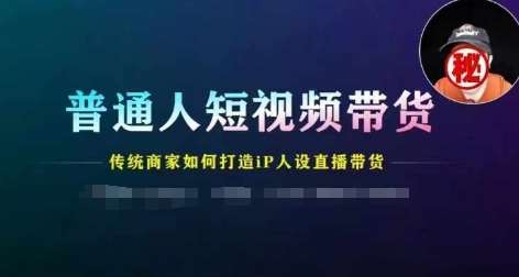 普通人短视频带货，传统商家如何打造IP人设直播带货-旺仔资源库