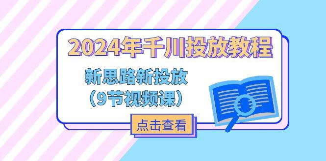 （11534期）2024年千川投放教程，新思路+新投放（9节视频课）-旺仔资源库