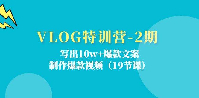 VLOG特训营第2期：写出10w+爆款文案，制作爆款视频（18节课）-旺仔资源库