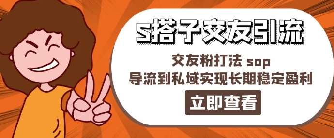 某收费888-S搭子交友引流，交友粉打法 sop，导流到私域实现长期稳定盈利-旺仔资源库