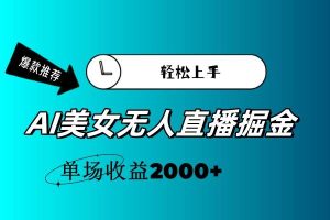 （11579期）AI美女无人直播暴力掘金，小白轻松上手，单场收益2000+-旺仔资源库