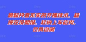 最新抖音不实名开播技术，趁现在没和谐，赶快上车吃肉，会员自测-旺仔资源库