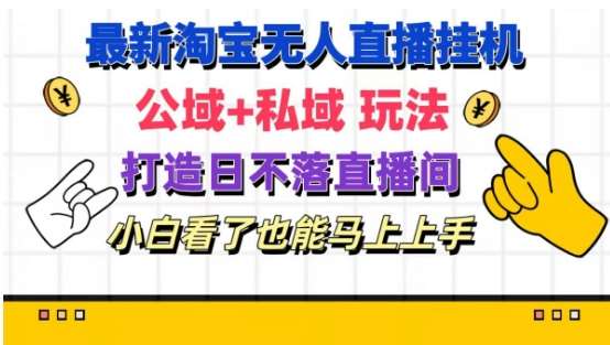 最新淘宝挂机无人直播 公域+私域玩法打造真正的日不落直播间 小白看了也能马上上手【揭秘】-旺仔资源库