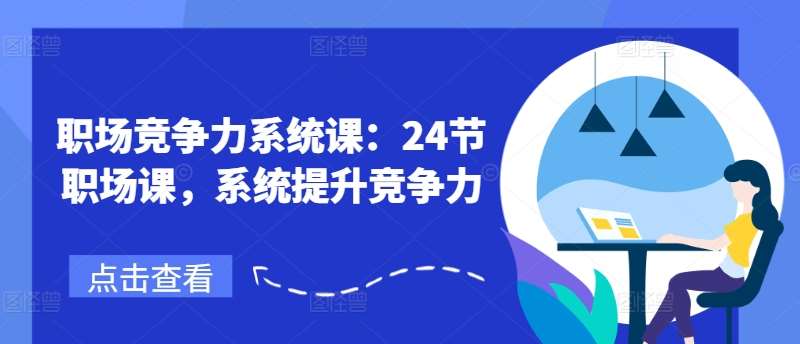 职场竞争力系统课：24节职场课，系统提升竞争力-旺仔资源库