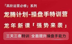 亚马逊高阶运营必修系列，龙腾计划-操盘手特训营，三天三夜特训 全面提升操盘手能力-旺仔资源库