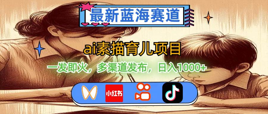 （11618期）最新蓝海赛道，ai素描育儿项目，一发即火，多渠道发布，日入1000+-旺仔资源库