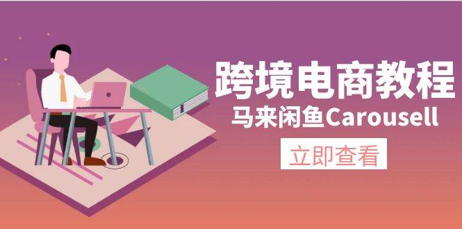 （11639期）跨境电商教程：马来闲鱼Carousell：环境/邮箱/电话解决/产品上传及流量-旺仔资源库