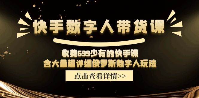 （11640期）快手数字人带货课，收费699少有的快手课，含大量超详细俄罗斯数字人玩法-旺仔资源库
