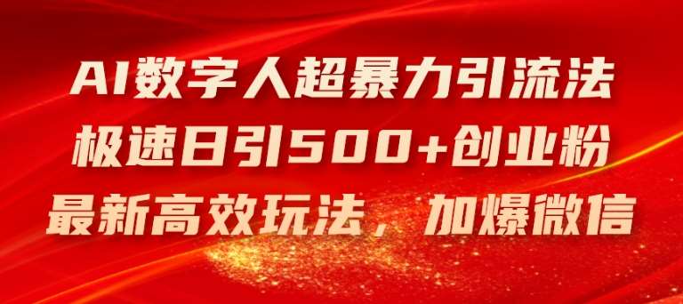 AI数字人超暴力引流法，极速日引500+创业粉，最新高效玩法，加爆微信【揭秘】-旺仔资源库