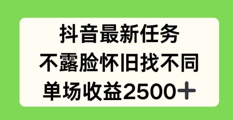 抖音最新任务，不露脸怀旧找不同，单场收益2.5k【揭秘】-旺仔资源库