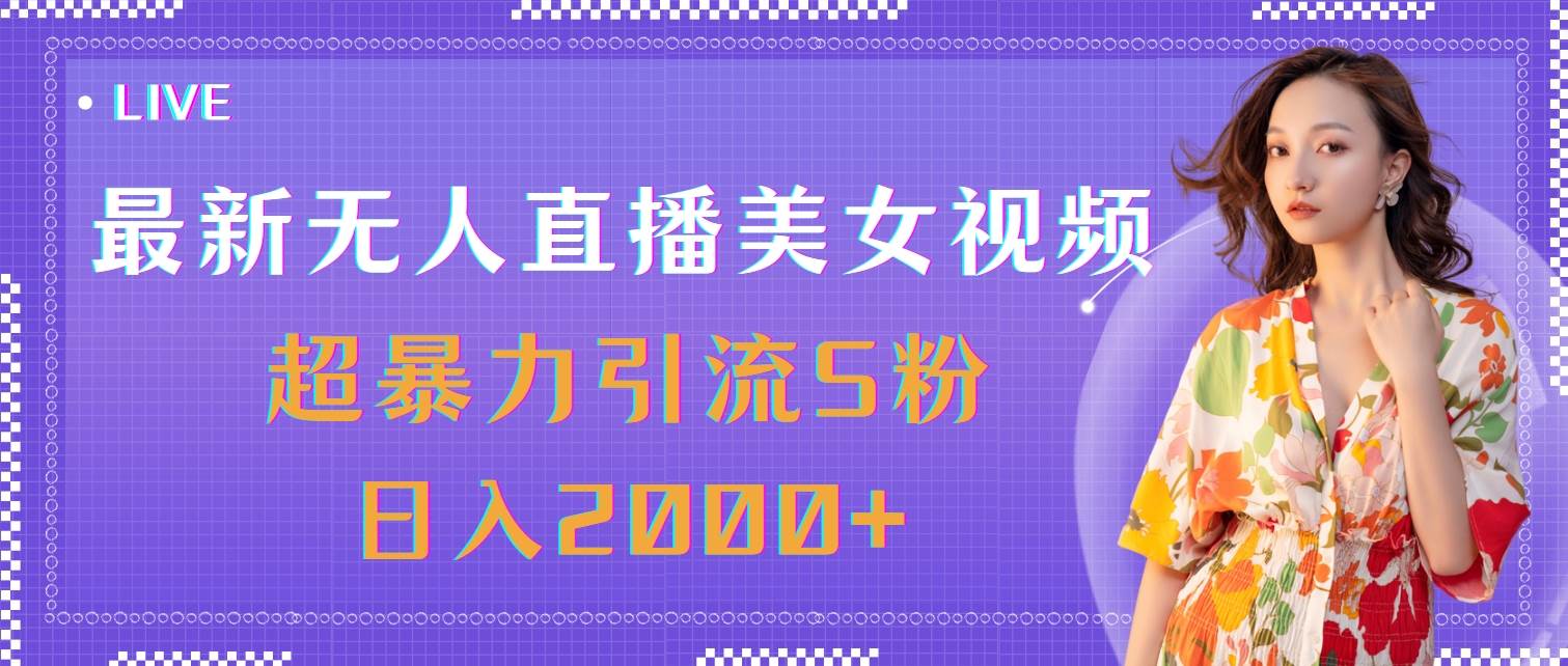 （11664期）最新无人直播美女视频，超暴力引流S粉日入2000+-旺仔资源库