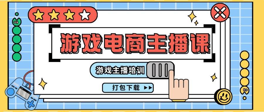 （11673期）0基础入门游戏电商主播课程：游戏主播培训打包下载（23节）-旺仔资源库