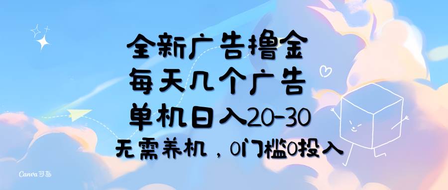 （11678期）全新广告撸金，每天几个广告，单机日入20-30无需养机，0门槛0投入-旺仔资源库