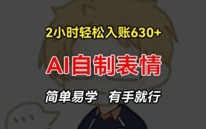 2小时轻松入账630+赚钱项目，手把手教你做AI自制表情，简单易学有手就行【揭秘】-旺仔资源库