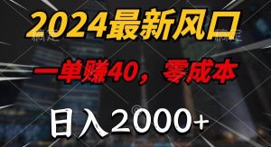 （11696期）2024最新风口项目，一单40，零成本，日入2000+，小白也能100%必赚-旺仔资源库