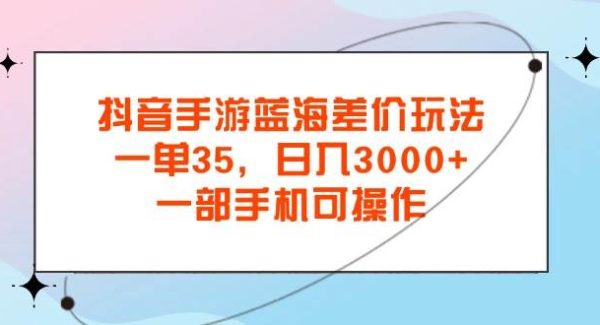 （11714期）抖音手游蓝海差价玩法，一单35，日入3000+，一部手机可操作-旺仔资源库