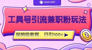 工具号精准引流自媒体兼职粉玩法，保姆级教程，日引100粉-旺仔资源库
