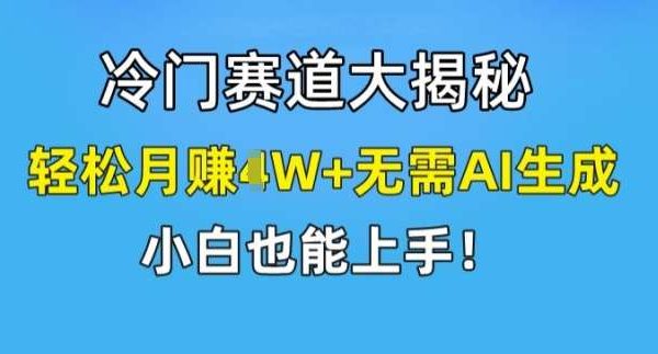 冷门赛道大揭秘，轻松月赚1W+无需AI生成，小白也能上手【揭秘】-旺仔资源库