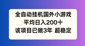 全自动挂机国外小游戏,平均日入200+,此项目已经做了3年 稳定持久【揭秘】-旺仔资源库