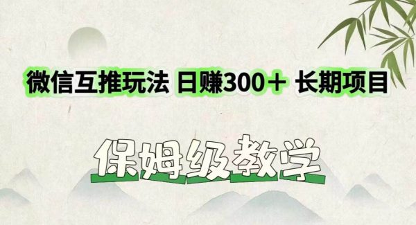 微信互推玩法 日赚300＋长期项目 保姆级教学-旺仔资源库