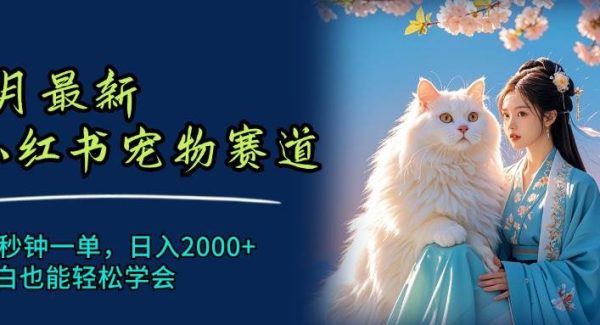 （11771期）6月最新小红书宠物赛道，10秒钟一单，日入2000+，小白也能轻松学会-旺仔资源库