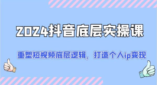 2024抖音底层实操课：重塑短视频底层逻辑，打造个人ip变现（52节）-旺仔资源库