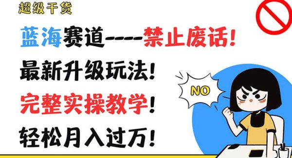 超级干货！蓝海赛道-禁止废话！最新升级玩法！完整实操教学！轻松月入过万！-旺仔资源库