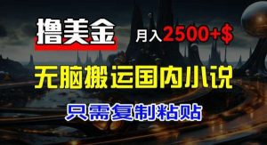 最新撸美金项目,搬运国内小说爽文,只需复制粘贴,稿费月入2500+美金,新手也能快速上手【揭秘】-旺仔资源库