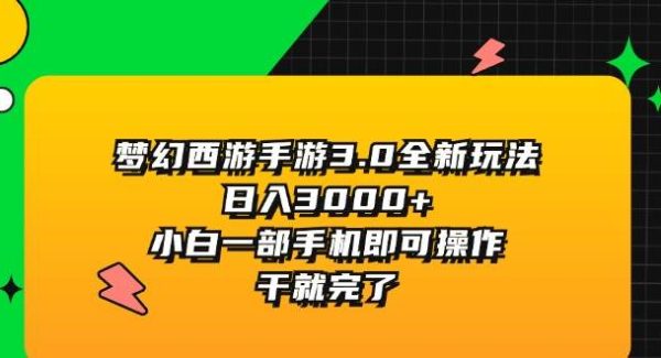 （11804期）梦幻西游手游3.0全新玩法，日入3000+，小白一部手机即可操作，干就完了-旺仔资源库