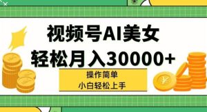 （11812期）视频号AI美女，轻松月入30000+,操作简单小白也能轻松上手-旺仔资源库