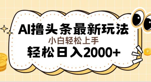 （11814期）AI撸头条最新玩法，轻松日入2000+无脑操作，当天可以起号，第二天就能…-旺仔资源库