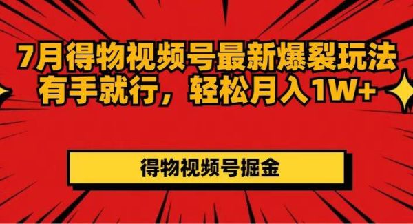 （11816期）7月得物视频号最新爆裂玩法有手就行，轻松月入1W+-旺仔资源库