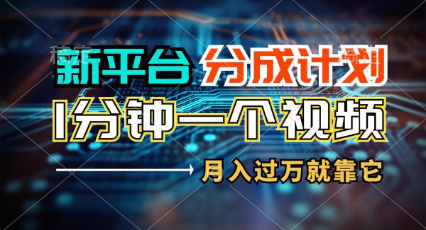 （11817期）新平台分成计划，1万播放量100+收益，1分钟制作一个视频，月入过万就靠…-旺仔资源库