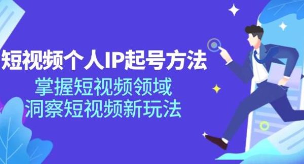 （11825期）短视频个人IP起号方法，掌握 短视频领域，洞察 短视频新玩法（68节完整）-旺仔资源库