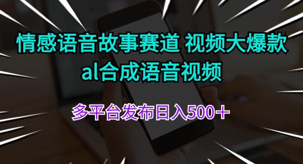 （11880期）情感语音故事赛道 视频大爆款 al合成语音视频多平台发布日入500＋-旺仔资源库