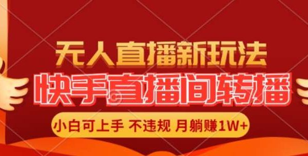 快手直播间全自动转播玩法，全人工无需干预，小白月入1W+轻松实现【揭秘】-旺仔资源库