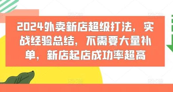 2024外卖新店超级打法，实战经验总结，不需要大量补单，新店起店成功率超高-旺仔资源库